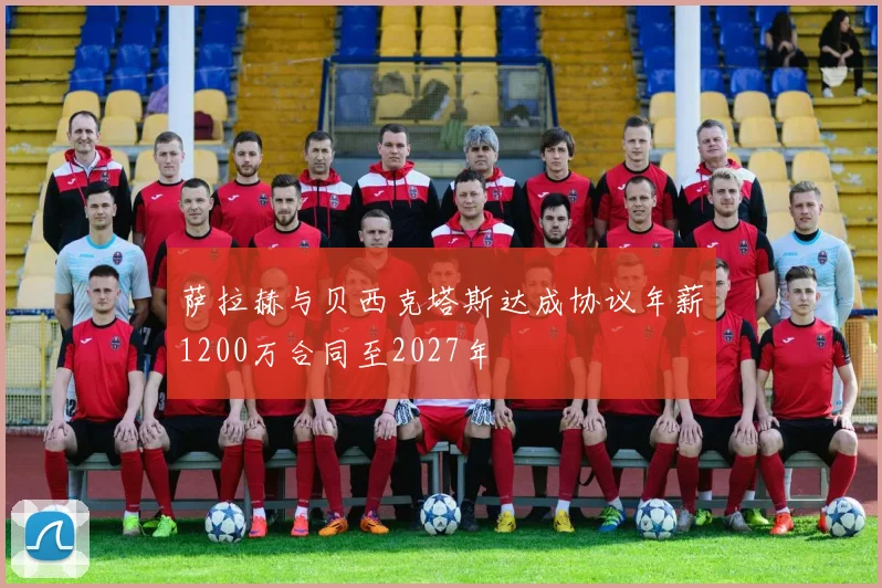 萨拉赫与贝西克塔斯达成协议年薪1200万合同至2027年