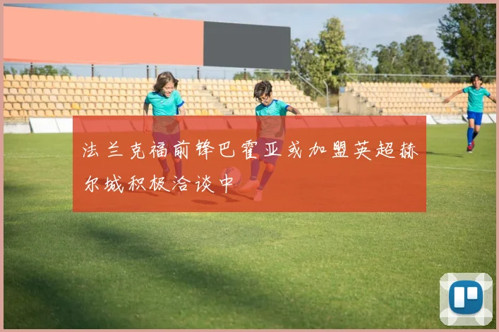 法兰克福前锋巴霍亚或加盟英超赫尔城积极洽谈中