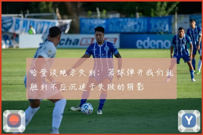 哈登谈绝杀失利：若球弹开我们就胜利不应沉迷于失败的阴影